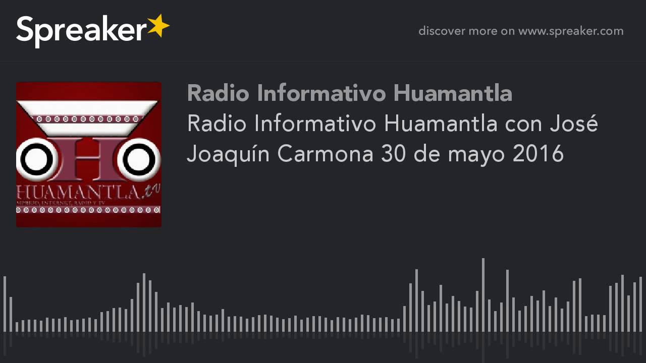 Radio Informativo Huamantla con José Joaquín Carmona 30 de mayo 2016 YouTube