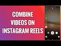 How To Combine Videos On Instagram Reels