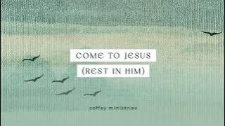 Come To Jesus (Rest in Him) |  Lyric Video | Coffey Ministries