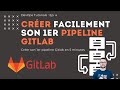 Comment crer facilement un pipeline cicd sur gitlab  