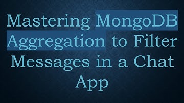 Mastering MongoDB Aggregation to Filter Messages in a Chat App