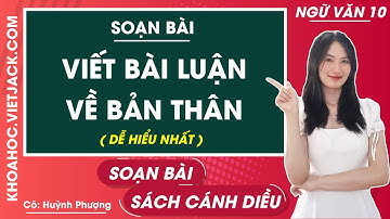Soạn bài Viết bài luận về bản thân | Ngữ văn 10 - Cánh diều (DỄ HIỂU NHẤT)