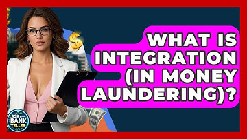 What Is Integration (in Money Laundering)? - Ask Your Bank Teller