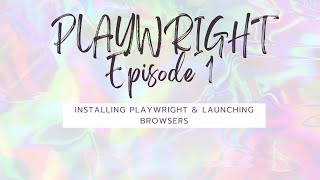 Playwright: Episode 1 - Installing Playwright & launching browsers
