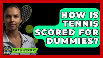 How Is Tennis Scored For Dummies? - The Racket Xpert