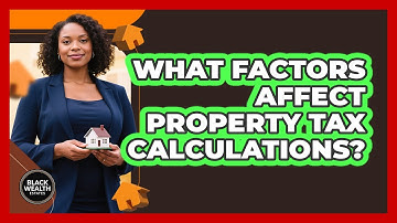 What Factors Affect Property Tax Calculations? - Black Wealth Estates