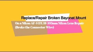 Replace/Repair Broken Bayonet Mount On a Nikon Lens Repair (Broke the Connector Wire)
