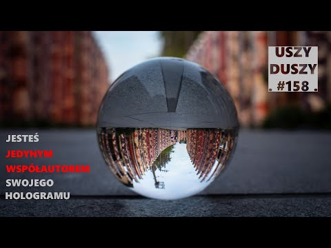 Uszy Duszy #158 JESTEŚ JEDYNYM współAUTOREM SWOJEGO HOLOGRAMU