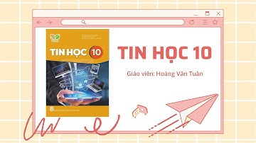 [Tin học 10 - Chủ đề 5] Bài 17: Biến và lệnh gán (Phần 1)