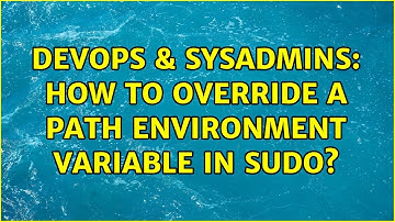 DevOps & SysAdmins: How to override a PATH environment variable in sudo? (4 Solutions!!)