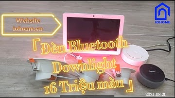Review các tính năng , hướng dẫn đèn LED âm trần downlight thông minh 16 triệu màu kết nối BLE Mesh