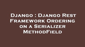 Django : Django Rest Framework Ordering on a SerializerMethodField