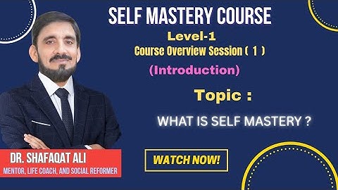 SELF MASTERY COURSE Level 1 | What is Self Mastery? | Introduction by Dr. Shafaqat Ali | Session 1