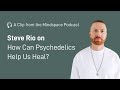 Steve Rio on How Psychedelics Can Help Us Heal | A Mindspace Podcast Clip
