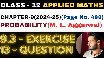 13 Question Exercise 9.3 l Chapter 9 l PROBABILITY l Class 12th Applied Maths l M L Aggarwal 2024-25