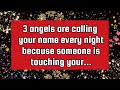 Archangel message3 angels are calling your name every night because someone is touching your