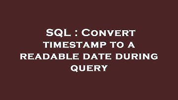 SQL : Convert timestamp to a readable date during query