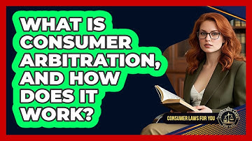 What Is Consumer Arbitration, And How Does It Work? - Consumer Laws For You