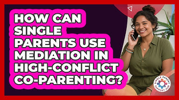 How Can Single Parents Use Mediation In High-conflict Co-parenting? - Single Parent Support Hub