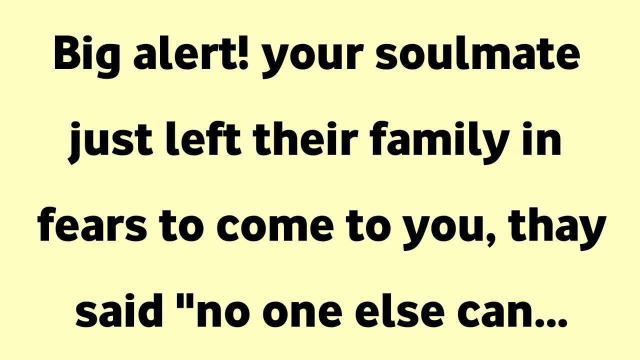 Big alert! your soulmate just left their family in fears to come to you, thay said 