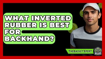 What Inverted Rubber Is Best For Backhand? - The Racket Xpert