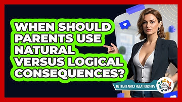 When Should Parents Use Natural Versus Logical Consequences? - Better Family Relationships