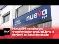 Nueva EPS no puede recibir más usuarios: MinSalud designada anuncia reingeniería total | 6AM W