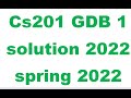 Cs201 GDB 1 solution 2022 || cs201 GDB solution 2022 || cs201 GDB solution Spring 2022