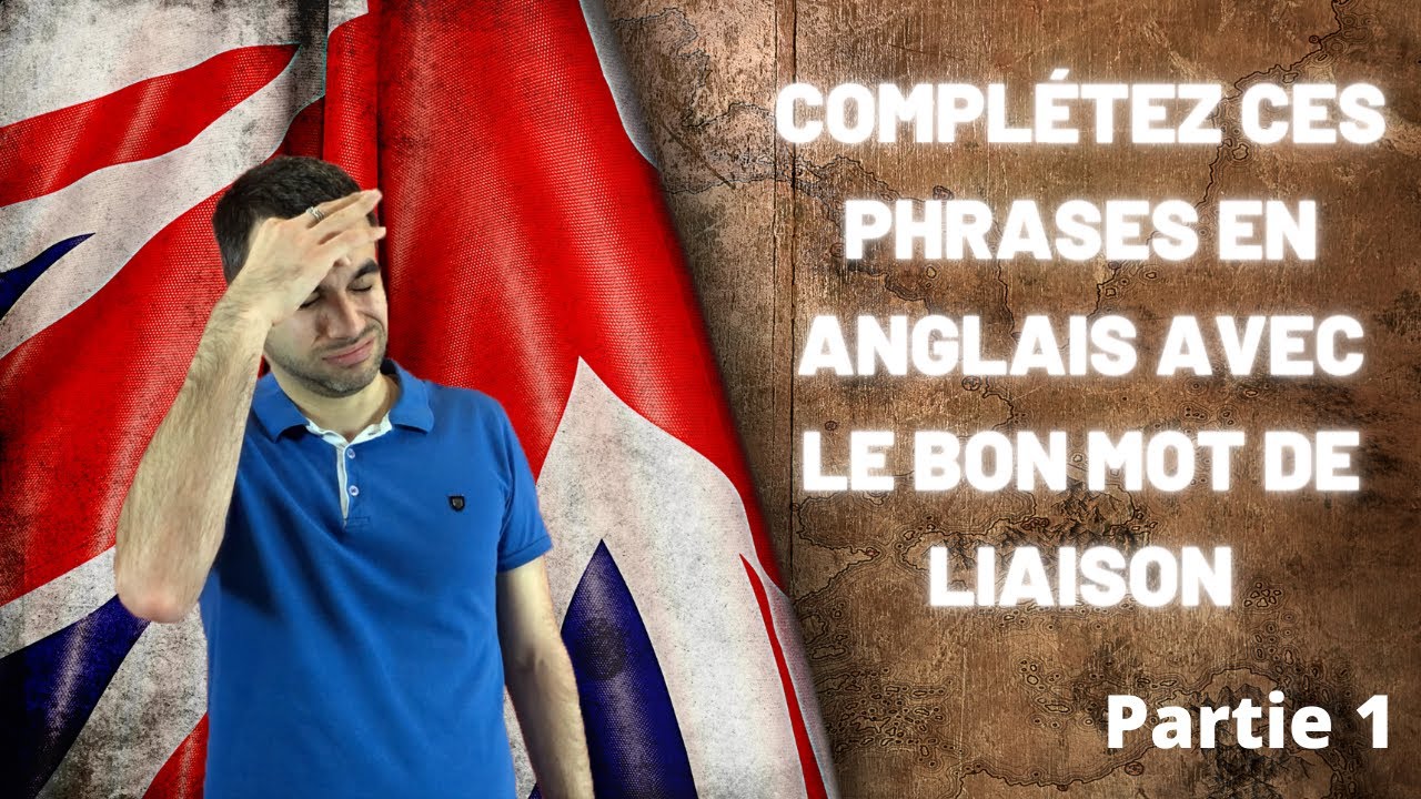 Complétez ces phrases en anglais avec le bon mot de liaison -  partie 1