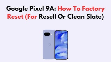 Google Pixel 9a: How To Factory Reset (For Resell Or Clean Slate)