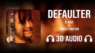 Defaulter (3D AUDIO) - R Nait | Gurlez Akhtar | Punjabi Song