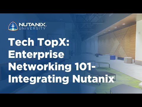 Tech TopX: Enterprise Networking 101- Integrating Nutanix