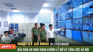 Nhật ký an ninh ngày 21/10: Bảo đảm an ninh hàng không, an toàn tuyệt đối Lễ mở ký Công ước Hà Nội
