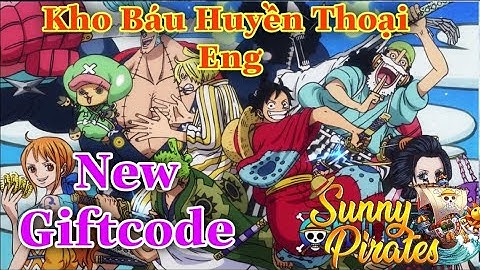 Code Sunny Pirates Going Merry| Code Kho Báu Huyền Thoại Eng siêu VIP nóng hổi.
