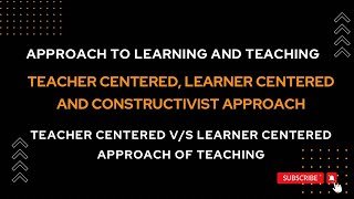Approach to Teaching and Learning- Teacher Centered, Learner Centered and Constructivist Approach