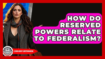 How Do Reserved Powers Relate To Federalism? - Learn About Libertarianism