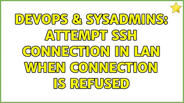 DevOps & SysAdmins: Attempt SSH connection in LAN when connection is refused