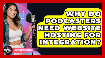 Why Do Podcasters Need Website Hosting For Integration? - Modern Podcaster Hub