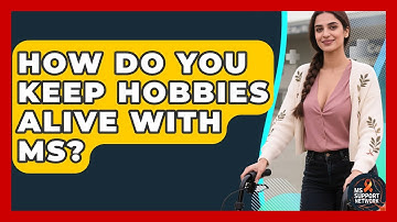 How Do You Keep Hobbies Alive With MS? - MS Support Network