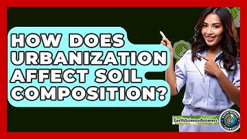 How Does Urbanization Affect Soil Composition? - Earth Science Answers