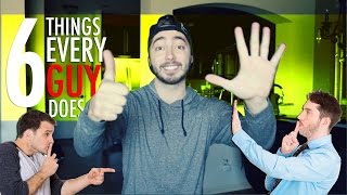 6 Things EVERY Guy Does!