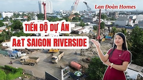 Tiến độ thực tế A&T Saigon RiverSide đang ra sao !?