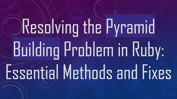Resolving the Pyramid Building Problem in Ruby: Essential Methods and Fixes