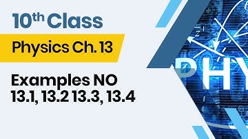 Physics  Class 10 Chapter 13- 10th Class Physics  Ch 13 - Examples NO 13.1, 13.2 13.3, 13.4