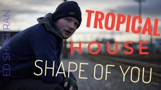 ED SHEERAN - SHAPE OF YOU [TROPICAL HOUSE]-(FREE FLP)
