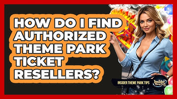 How Do I Find Authorized Theme Park Ticket Resellers? - Insider Theme Park Tips