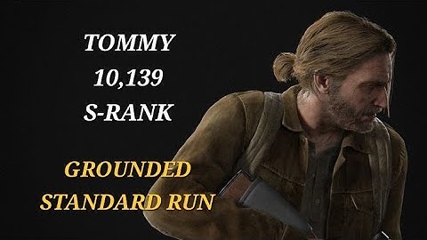 10,139, Tommy, S Rank, Grounded No Return | The Last of Us Part II Remastered