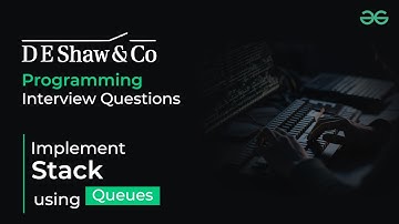 Implement Stack using Queues | D E Shaw Interview Questions | GeeksforGeeks