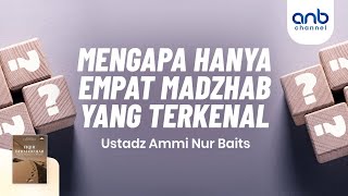 Mengapa Hanya Empat Madzhab Yang Terkenal | Ustadz Ammi Nur Baits, ST., BA