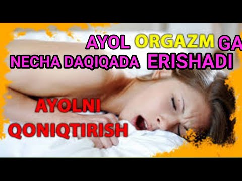 AYOL ORGAZMGA ERISHISHI UCHUN NECHA DAQIQA KERAK BO'LADI. AYOL BO'SHANISHI UCHUN QANCHA..